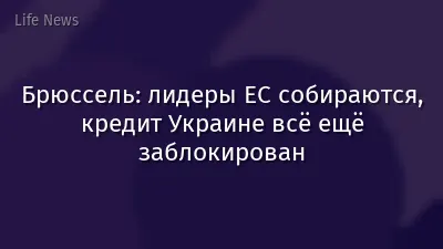 Брюссель: лидеры ЕС собираются, кредит Украине всё ещё заблокирован