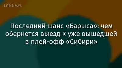 Последний шанс «Барыса»: чем обернется выезд к уже вышедшей в плей-офф «Сибири»