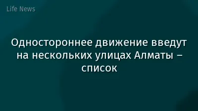 Одностороннее движение введут на нескольких улицах Алматы – список