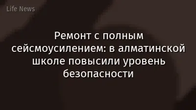 Ремонт с полным сейсмоусилением: в алматинской школе повысили уровень безопасности