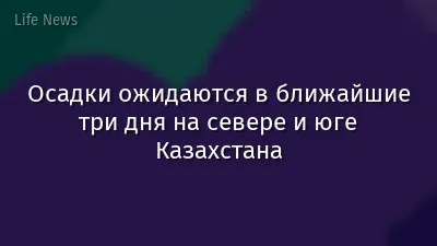 Осадки ожидаются в ближайшие три дня на севере и юге Казахстана