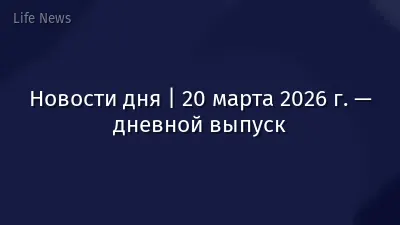 Новости дня | 20 марта 2026 г. — дневной выпуск