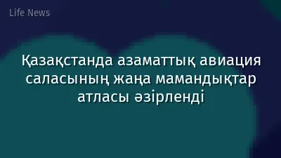 Қазақстанда азаматтық авиация саласының жаңа мамандықтар атласы әзірленді