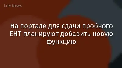 На портале для сдачи пробного ЕНТ планируют добавить новую функцию