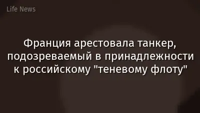 Франция арестовала танкер, подозреваемый в принадлежности к российскому "теневому флоту"