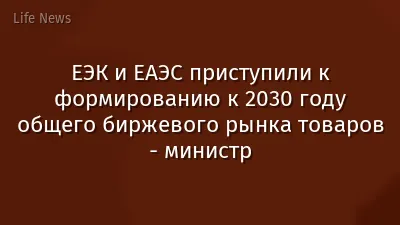 ЕЭК и ЕАЭС приступили к формированию к 2030 году общего биржевого рынка товаров - министр