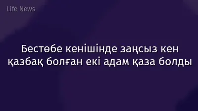 Бестөбе кенішінде заңсыз кен қазбақ болған екі адам қаза болды