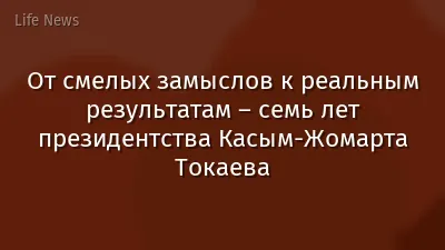 От смелых замыслов к реальным результатам – семь лет президентства Касым-Жомарта Токаева