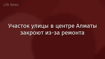 Участок улицы в центре Алматы закроют из-за ремонта