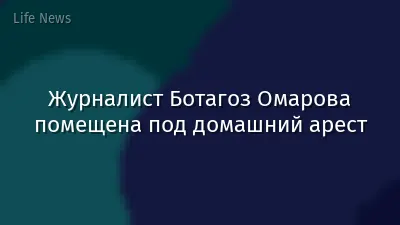 Журналист Ботагоз Омарова помещена под домашний арест