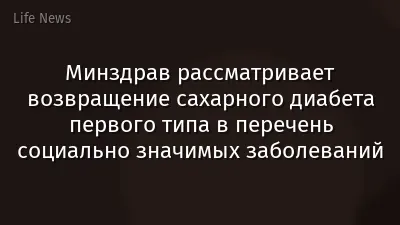 Минздрав рассматривает возвращение сахарного диабета первого типа в перечень социально значимых заболеваний