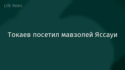 Токаев посетил мавзолей Яссауи