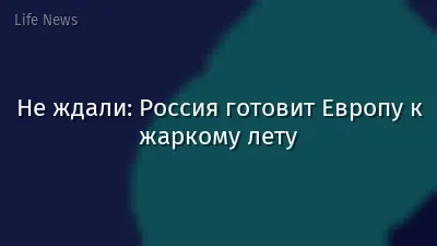 Не ждали: Россия готовит Европу к жаркому лету
