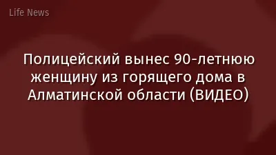 Полицейский вынес 90-летнюю женщину из горящего дома в Алматинской области (ВИДЕО)