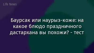 Баурсак или наурыз-коже: на какое блюдо праздничного дастархана вы похожи? - тест