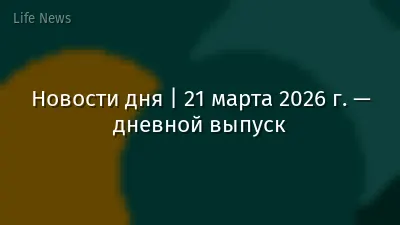 Новости дня | 21 марта 2026 г. — дневной выпуск