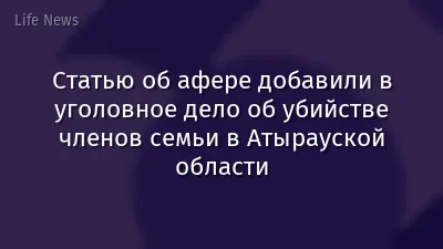 Статью об афере добавили в уголовное дело об убийстве членов семьи в Атырауской области