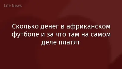 Сколько денег в африканском футболе и за что там на самом деле платят
