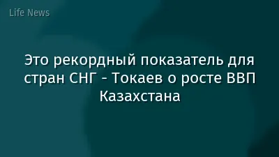 Это рекордный показатель для стран СНГ - Токаев о росте ВВП Казахстана