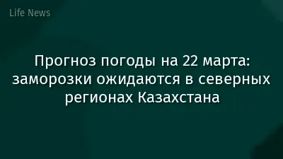 Прогноз погоды на 22 марта: заморозки ожидаются в северных регионах Казахстана