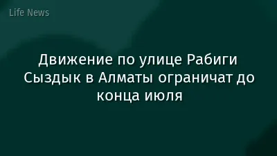Движение по улице Рабиги Сыздык в Алматы ограничат до конца июля