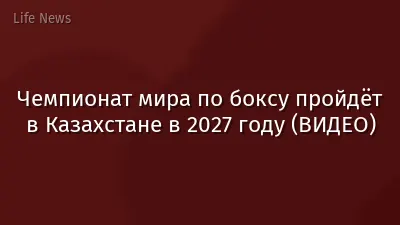 Чемпионат мира по боксу пройдёт в Казахстане в 2027 году (ВИДЕО)