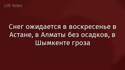 Снег ожидается в воскресенье в Астане, в Алматы без осадков, в Шымкенте гроза