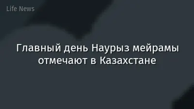 Главный день Наурыз мейрамы отмечают в Казахстане