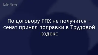 По договору ГПХ не получится – сенат принял поправки в Трудовой кодекс