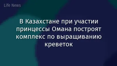 В Казахстане при участии принцессы Омана построят комплекс по выращиванию креветок