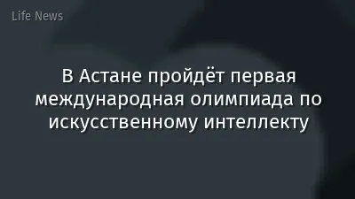 В Астане пройдёт первая международная олимпиада по искусственному интеллекту