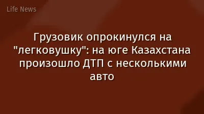 Грузовик опрокинулся на "легковушку": на юге Казахстана произошло ДТП с несколькими авто