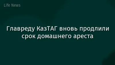 Главреду КазТАГ вновь продлили срок домашнего ареста