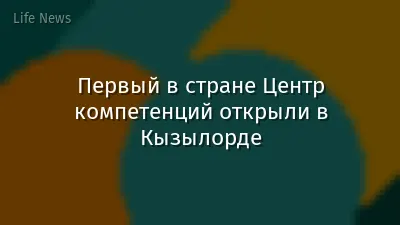 Первый в стране Центр компетенций открыли в Кызылорде