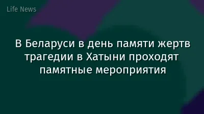 В Беларуси в день памяти жертв трагедии в Хатыни проходят памятные мероприятия