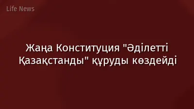 Жаңа Конституция "Әділетті Қазақстанды" құруды көздейді