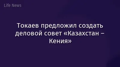 Токаев предложил создать деловой совет «Казахстан – Кения»