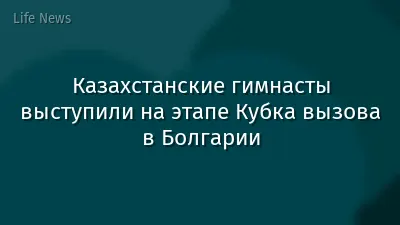 Казахстанские гимнасты выступили на этапе Кубка вызова в Болгарии