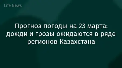 Прогноз погоды на 23 марта: дожди и грозы ожидаются в ряде регионов Казахстана
