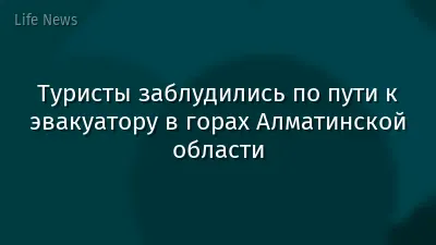 Туристы заблудились по пути к эвакуатору в горах Алматинской области