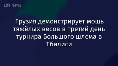 Грузия демонстрирует мощь тяжёлых весов в третий день турнира Большого шлема в Тбилиси