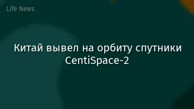 Китай вывел на орбиту спутники CentiSpace-2