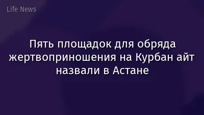 Пять площадок для обряда жертвоприношения на Курбан айт назвали в Астане