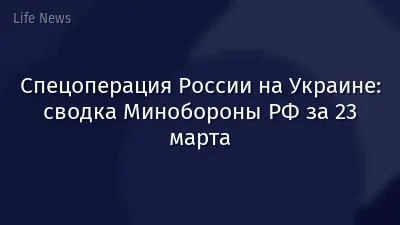 Спецоперация России на Украине: сводка Минобороны РФ за 23 марта