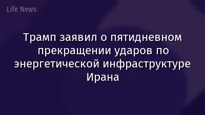 Трамп заявил о пятидневном прекращении ударов по энергетической инфраструктуре Ирана
