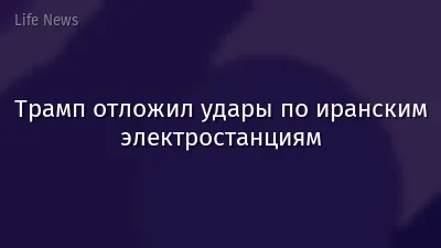 Трамп отложил удары по иранским электростанциям