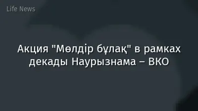 Акция "Мөлдір бұлақ" в рамках декады Наурызнама – ВКО