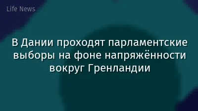 В Дании проходят парламентские выборы на фоне напряжённости вокруг Гренландии