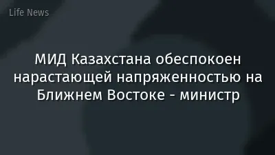 МИД Казахстана обеспокоен нарастающей напряженностью на Ближнем Востоке - министр