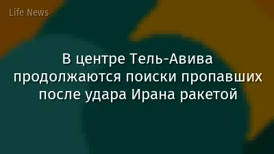 В центре Тель-Авива продолжаются поиски пропавших после удара Ирана ракетой